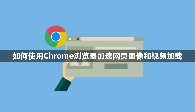 如何使用Chrome浏览器加速网页图像和视频加载1