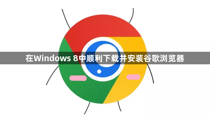 在Windows 8中顺利下载并安装谷歌浏览器1