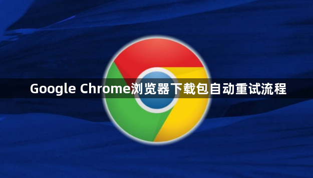 Google Chrome浏览器下载包自动重试流程1