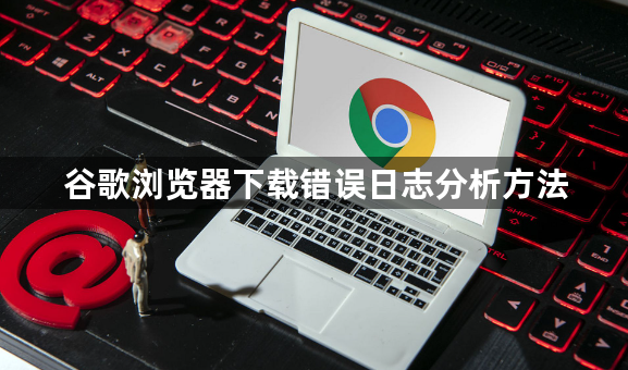 谷歌浏览器下载错误日志分析方法1