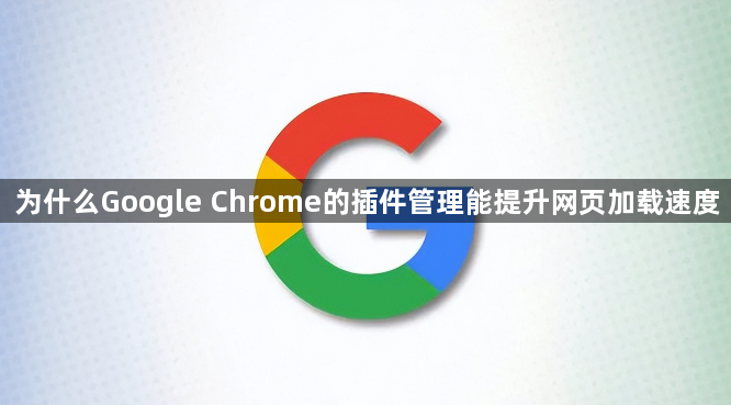 为什么Google Chrome的插件管理能提升网页加载速度1