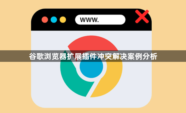 谷歌浏览器扩展插件冲突解决案例分析1