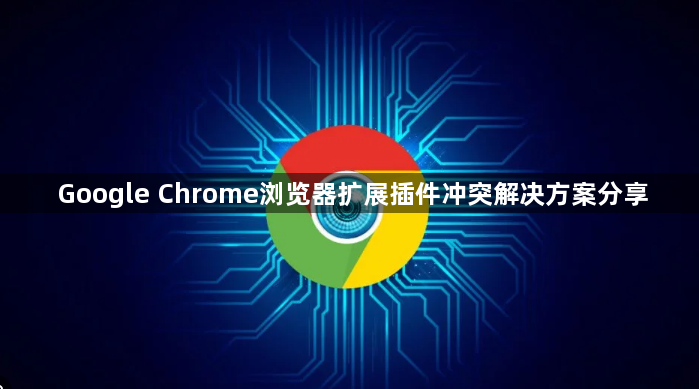Google Chrome浏览器扩展插件冲突解决方案分享1