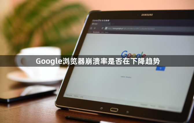 Google浏览器崩溃率是否在下降趋势1
