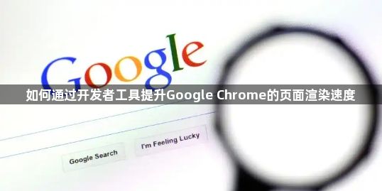 如何通过开发者工具提升Google Chrome的页面渲染速度1