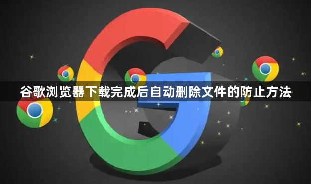 谷歌浏览器下载完成后自动删除文件的防止方法1