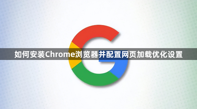 如何安装Chrome浏览器并配置网页加载优化设置1
