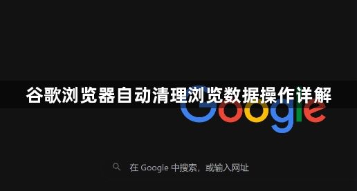 谷歌浏览器自动清理浏览数据操作详解1