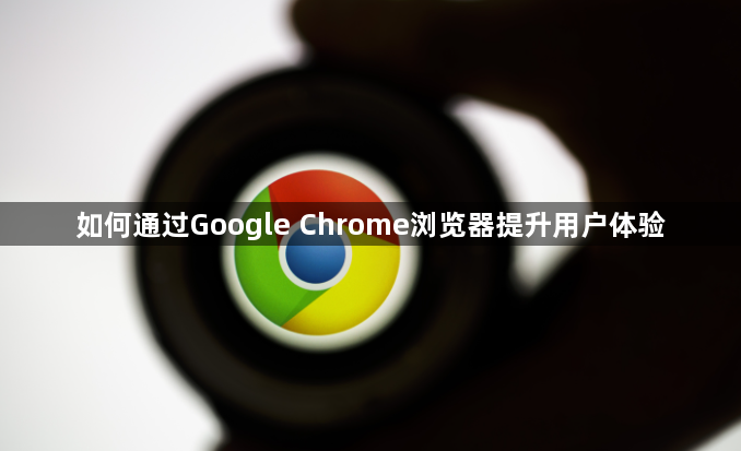 如何通过Google Chrome浏览器提升用户体验1