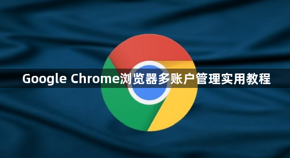 Google Chrome浏览器多账户管理实用教程1