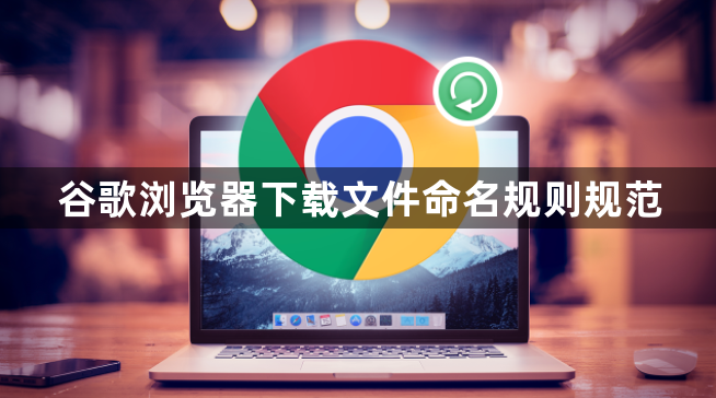 谷歌浏览器下载文件命名规则规范1