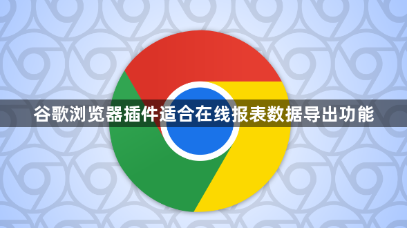 谷歌浏览器插件适合在线报表数据导出功能1