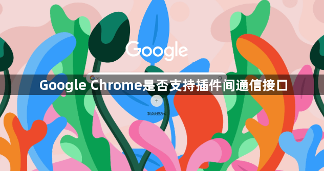 Google Chrome是否支持插件间通信接口1