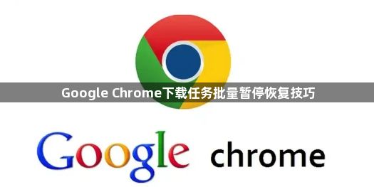 Google Chrome下载任务批量暂停恢复技巧1