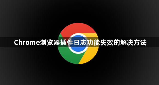Chrome浏览器插件日志功能失效的解决方法1