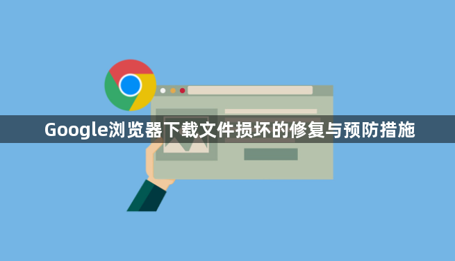 Google浏览器下载文件损坏的修复与预防措施1