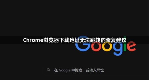Chrome浏览器下载地址无法跳转的修复建议1