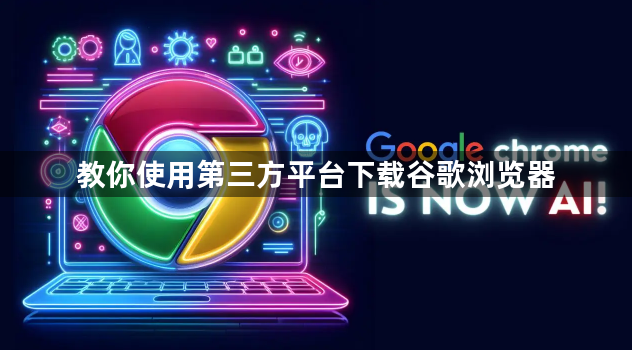 教你使用第三方平台下载谷歌浏览器1