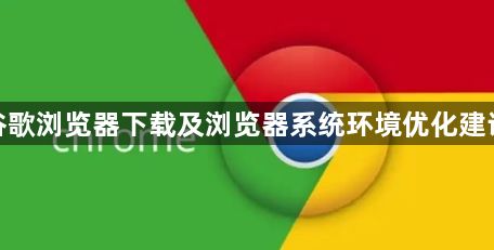 谷歌浏览器下载及浏览器系统环境优化建议1
