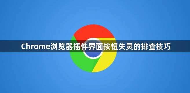 Chrome浏览器插件界面按钮失灵的排查技巧1