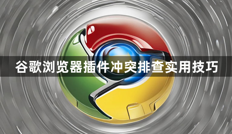 谷歌浏览器插件冲突排查实用技巧1