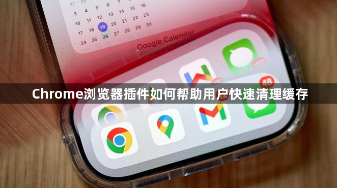 Chrome浏览器插件如何帮助用户快速清理缓存1