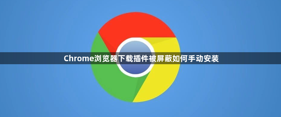 Chrome浏览器下载插件被屏蔽如何手动安装1