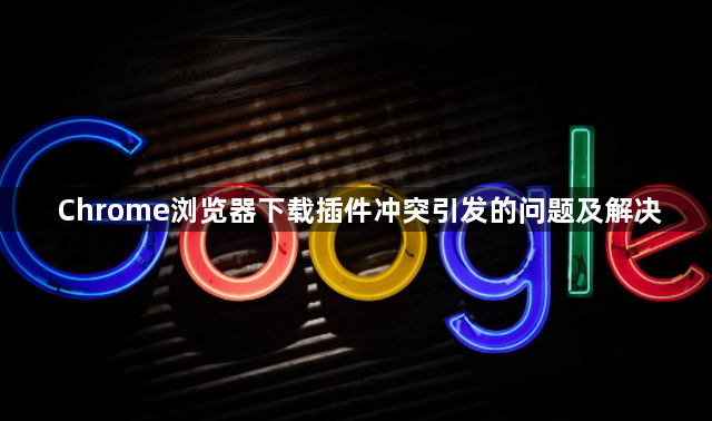 Chrome浏览器下载插件冲突引发的问题及解决1