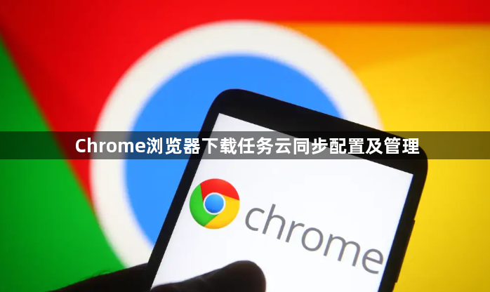 Chrome浏览器下载任务云同步配置及管理1