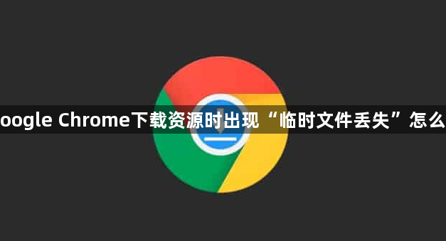 Google Chrome下载资源时出现“临时文件丢失”怎么办1