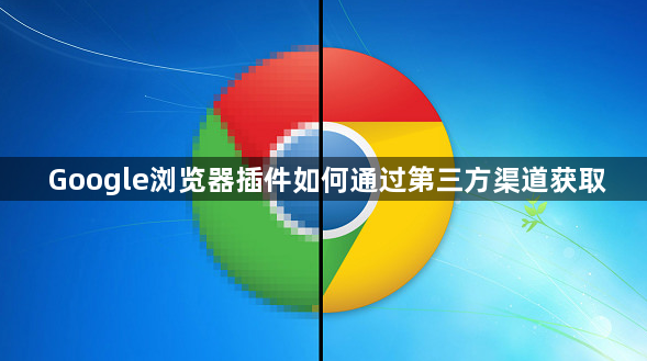 Google浏览器插件如何通过第三方渠道获取1