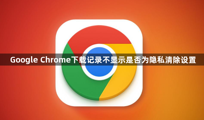 Google Chrome下载记录不显示是否为隐私清除设置1