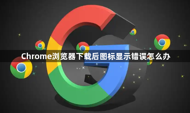 Chrome浏览器下载后图标显示错误怎么办1