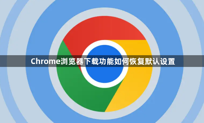 Chrome浏览器下载功能如何恢复默认设置1