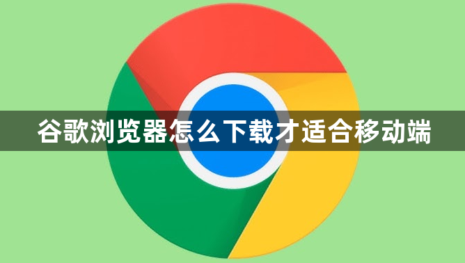 谷歌浏览器怎么下载才适合移动端1