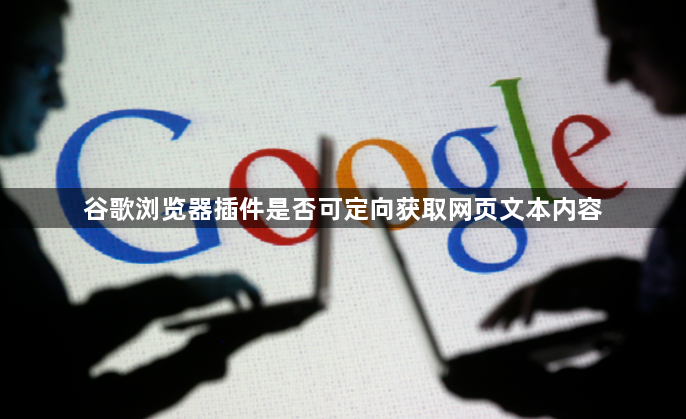 谷歌浏览器插件是否可定向获取网页文本内容1