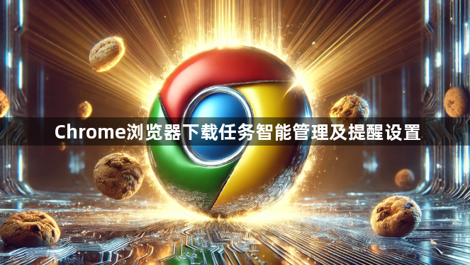 Chrome浏览器下载任务智能管理及提醒设置1