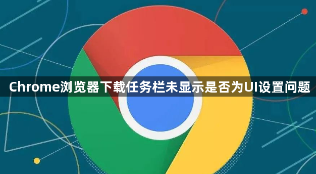 Chrome浏览器下载任务栏未显示是否为UI设置问题1
