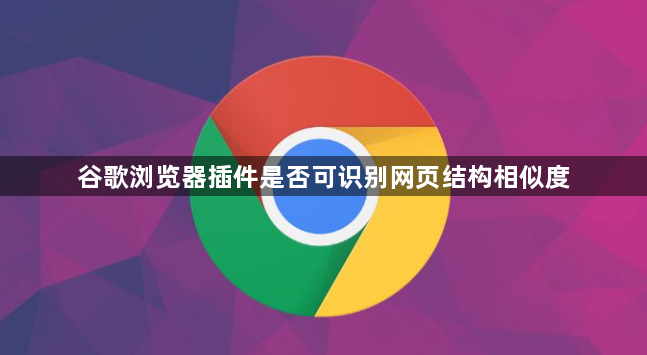 谷歌浏览器插件是否可识别网页结构相似度1