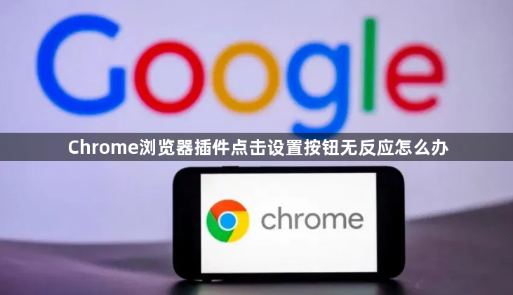 Chrome浏览器插件点击设置按钮无反应怎么办1