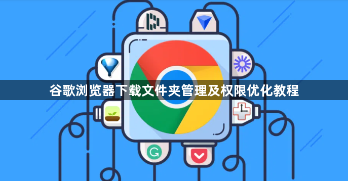谷歌浏览器下载文件夹管理及权限优化教程1