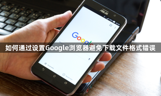 如何通过设置Google浏览器避免下载文件格式错误1