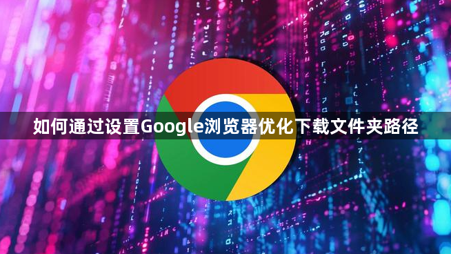如何通过设置Google浏览器优化下载文件夹路径1