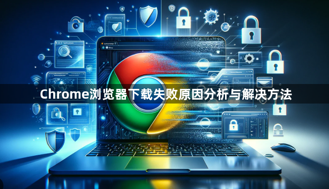 Chrome浏览器下载失败原因分析与解决方法1