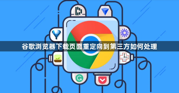 谷歌浏览器下载页面重定向到第三方如何处理1