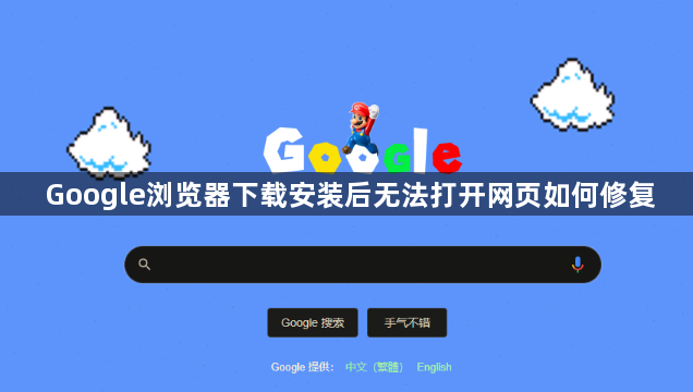 Google浏览器下载安装后无法打开网页如何修复1