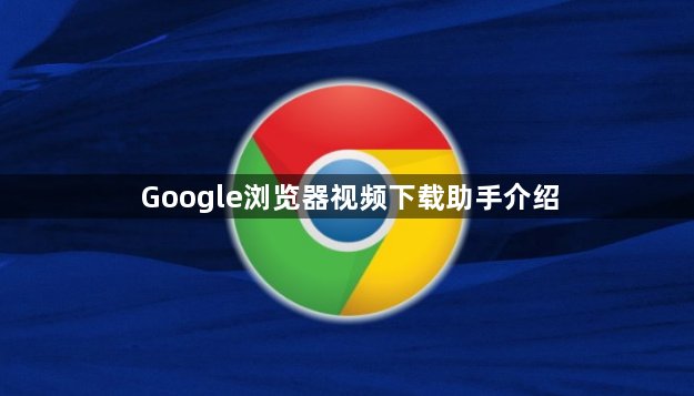 Google浏览器视频下载助手介绍1