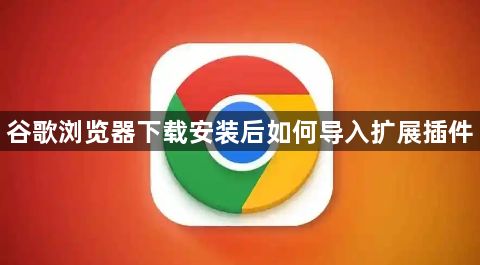 谷歌浏览器下载安装后如何导入扩展插件1
