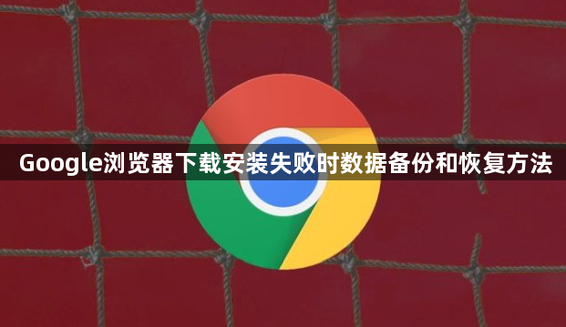Google浏览器下载安装失败时数据备份和恢复方法1