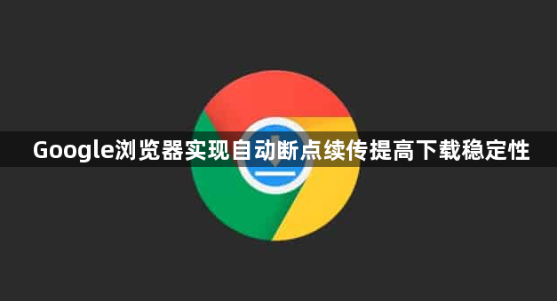 Google浏览器实现自动断点续传提高下载稳定性1